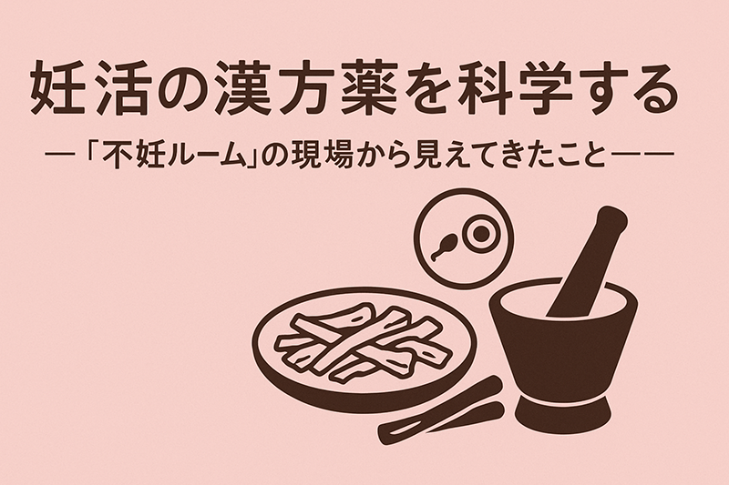 妊活の漢方薬を科学する——「不妊ルーム」の現場から見えてきたこと——